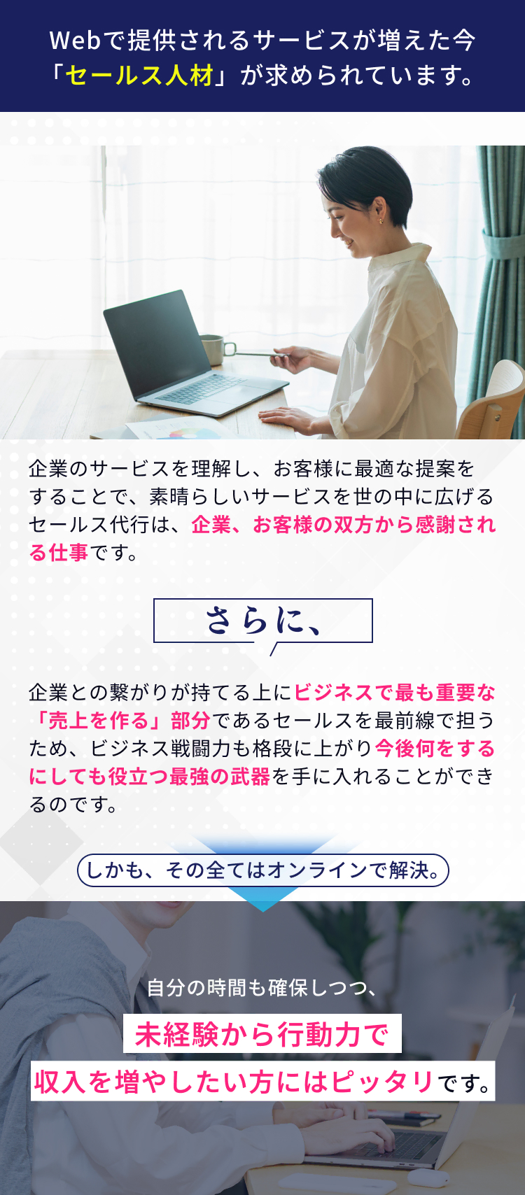 Webで提供されるサービスが増えた今 「セールス人材」が求められています。自分の時間も確保しつつ、未経験から行動力で収入を増やしたい方にはピッタリです。